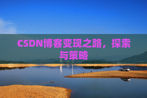 CSDN博客变现之路，探索与策略